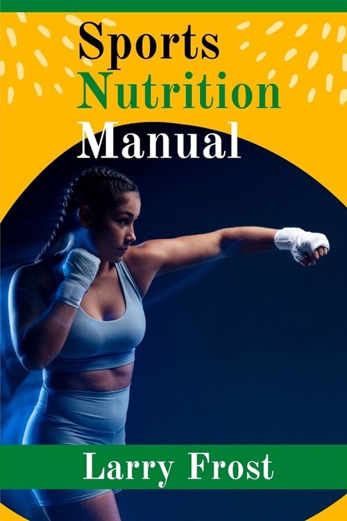 Sports Nutrition Manual By Larry Frost: A Complete Guide for Sports Nutrition (Paperback)