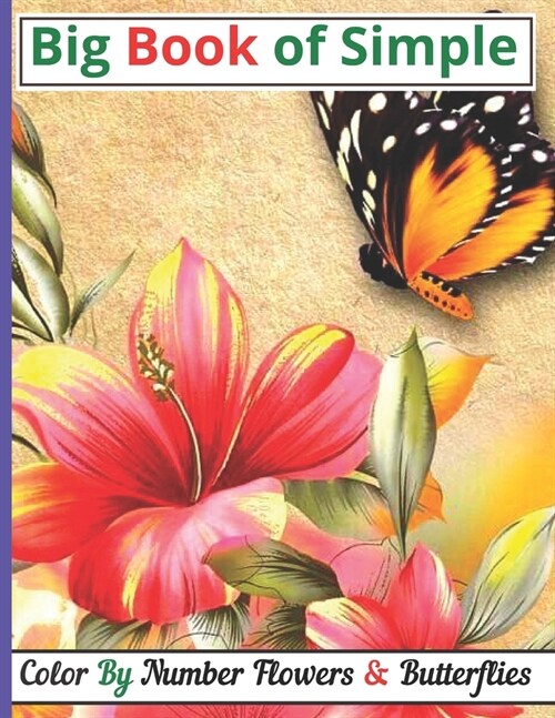 Big Book of Simple Color By Number Flowers & Butterflies: Big Coloring Book of Large Print Color By Number Flowers & Butterflies (Paperback)