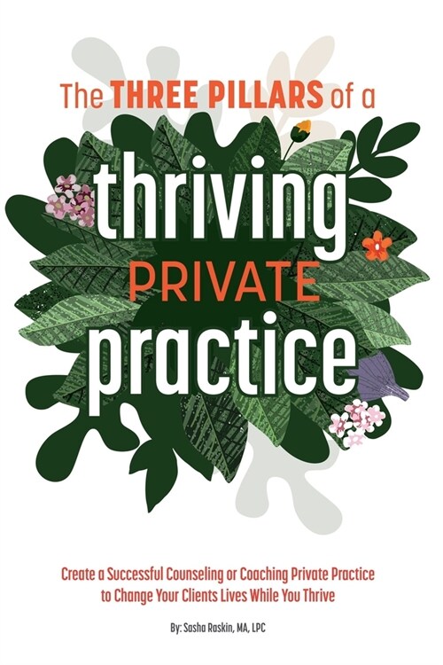 The 3 Pillars of a Thriving Private Practice: Create a 6-Figure Counseling or Coaching Private Practice to Change Clients Lives While You Thrive (Paperback)