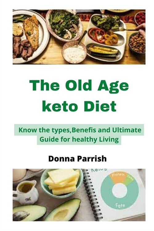 The Old Age keto Diet: Know the types, Benefits and Ultimate Guide for healthy Living (Paperback)