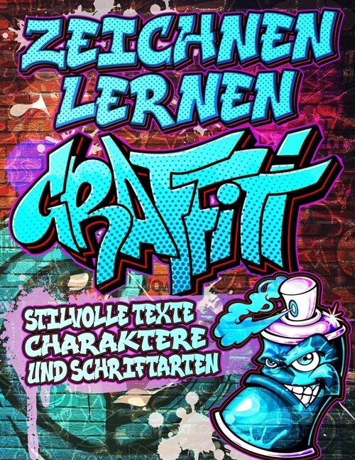 Zeichnen Lernen Graffiti: Stilvolle Texts, Charakters und Schriftarten: Urban Modern Artistic Expression - Schritt f? Schritt illustrierte Stre (Paperback)