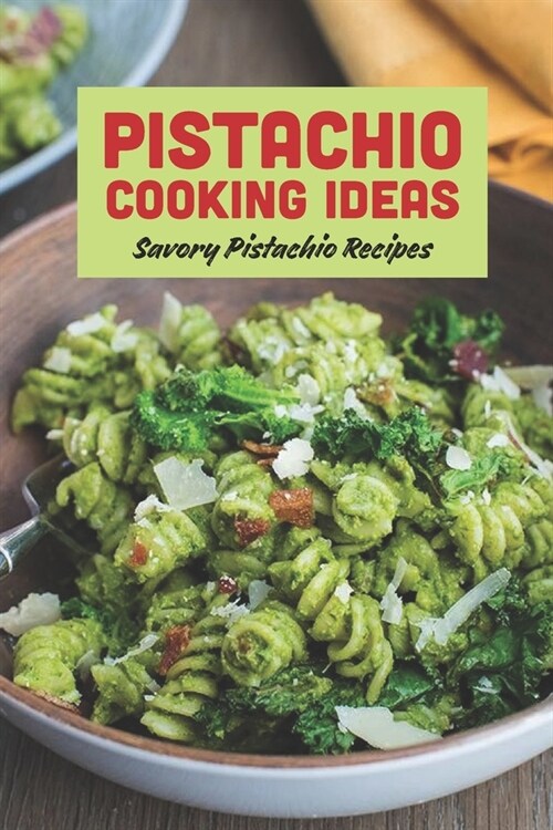Pistachio Cooking Ideas: Savory Pistachio Recipes (Paperback)