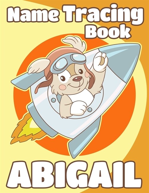 Name Tracing Book Abigail: Personalized First Name Tracing Workbook for Kids in Preschool and Kindergarten - Custom Name Abigail - Primary Tracin (Paperback)