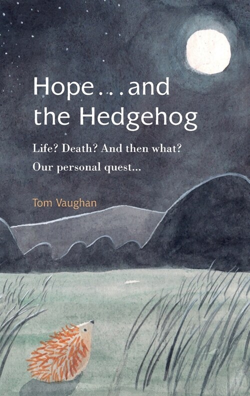 Hope . . . and the Hedgehog: Life? Death? And then what? Our personal quest... (Paperback)