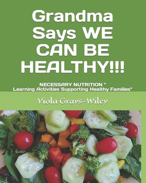 Grandma Says WE CAN BE HEALTHY!!!: NECESSARY NUTRITION Learning Activities Supporting Healthy Families (Paperback)
