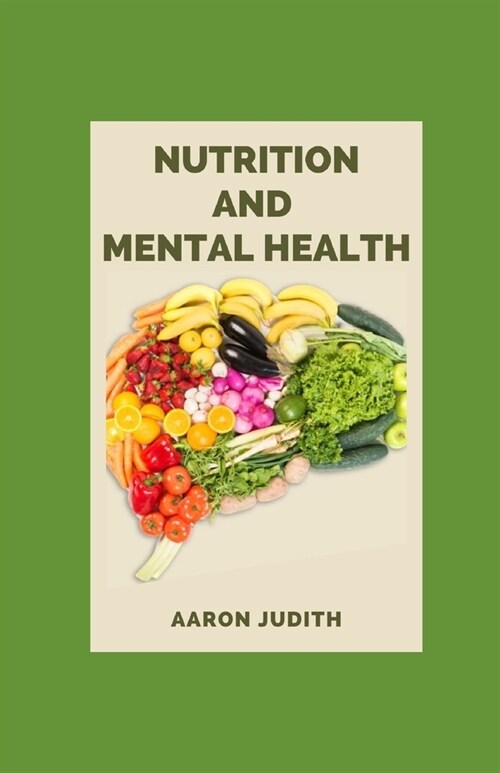 Nutrition And Mental Health: Guide To Improve Leaky Gut, Adrenal Fatigue, Liver Detox, Mental Health, Anxiety, Depression, Disease & Trauma. Mindfu (Paperback)