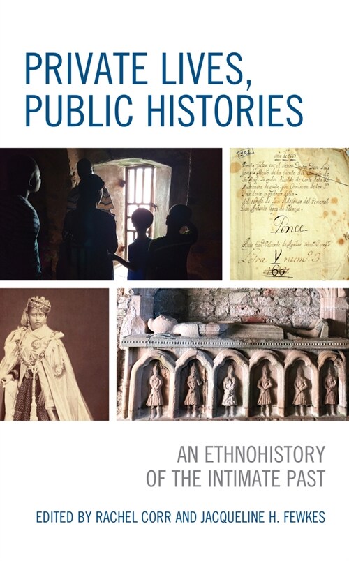 Private Lives, Public Histories: An Ethnohistory of the Intimate Past (Paperback)