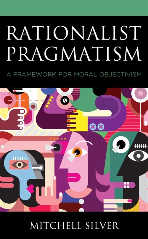 Rationalist Pragmatism: A Framework for Moral Objectivism (Paperback)