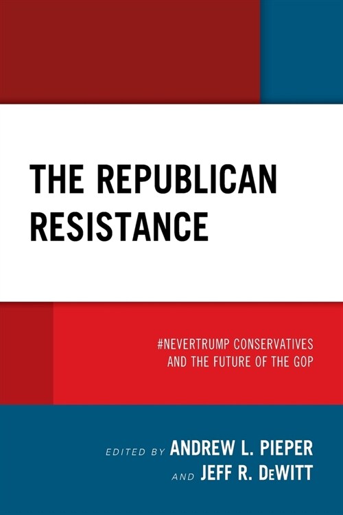 The Republican Resistance: #Nevertrump Conservatives and the Future of the GOP (Paperback)