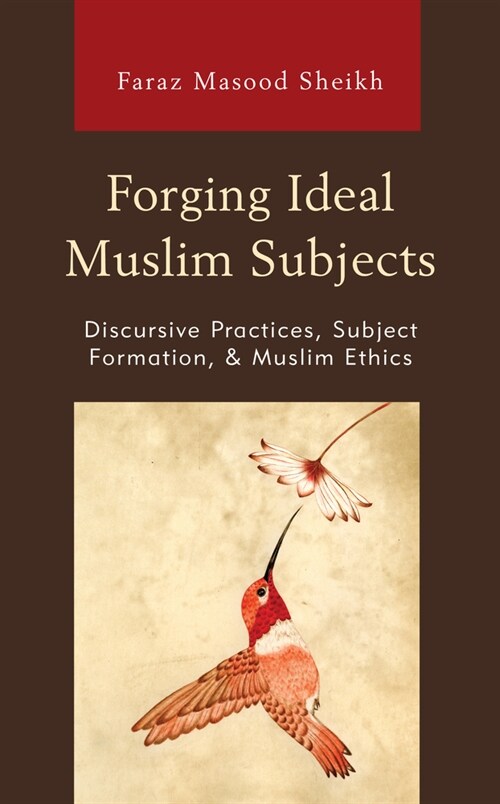 Forging Ideal Muslim Subjects: Discursive Practices, Subject Formation, & Muslim Ethics (Paperback)