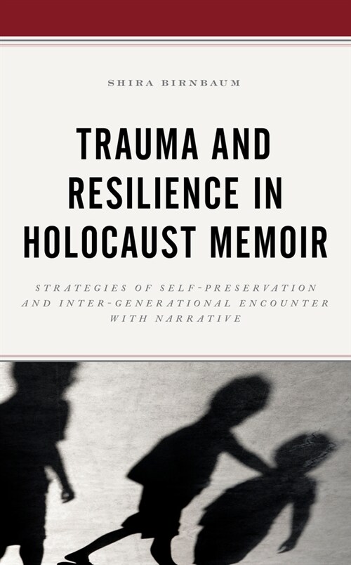 Trauma and Resilience in Holocaust Memoir: Strategies of Self-Preservation and Inter-Generational Encounter with Narrative (Paperback)