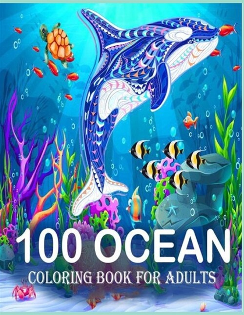 100 Ocean Coloring Book for adults: A Coloring Book For Kids Ages 4-8 Features Amazing Ocean Animals To Color In & Draw, Activity Book For Young Boys (Paperback)