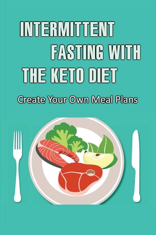 Intermittent Fasting With The Keto Diet: Create Your Own Meal Plans (Paperback)
