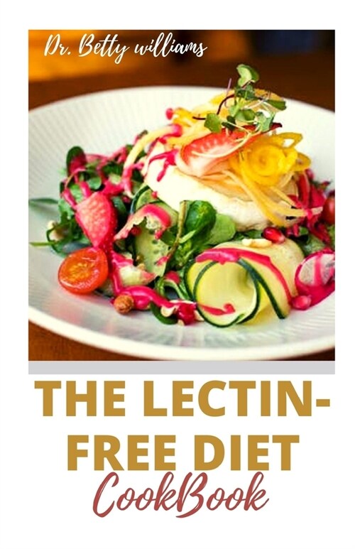 The Lectin-Free Diet Cookbook: Understanding the Concept of Lectin-Free with Tons of Healthy Recipes to Prevent Cancer, Cardiovascular Diseases and I (Paperback)
