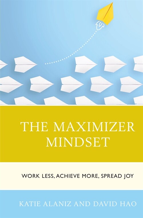 The Maximizer Mindset: Work Less, Achieve More, Spread Joy (Hardcover)