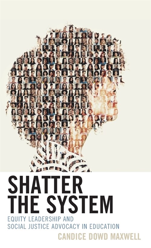 Shatter the System: Equity Leadership and Social Justice Advocacy in Education (Hardcover)