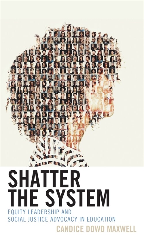 Shatter the System: Equity Leadership and Social Justice Advocacy in Education (Paperback)
