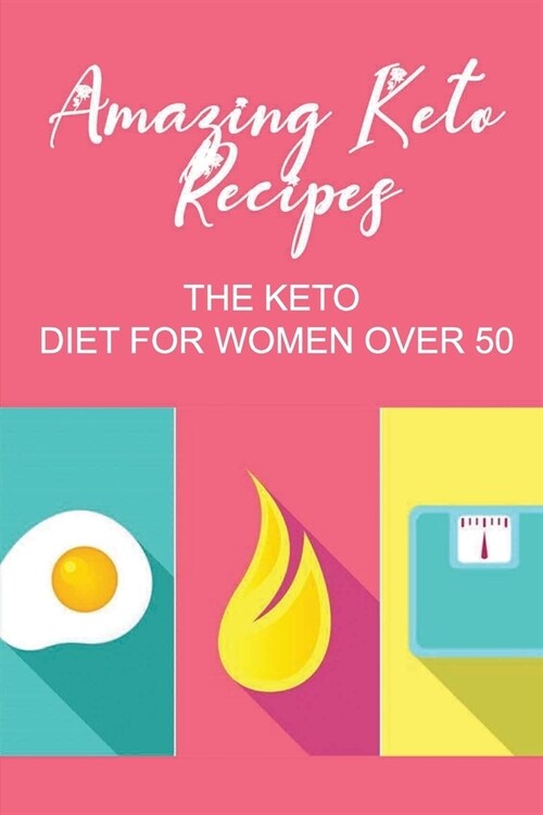 Amazing Keto Recipes: The Keto Diet For Women Over 50 (Paperback)
