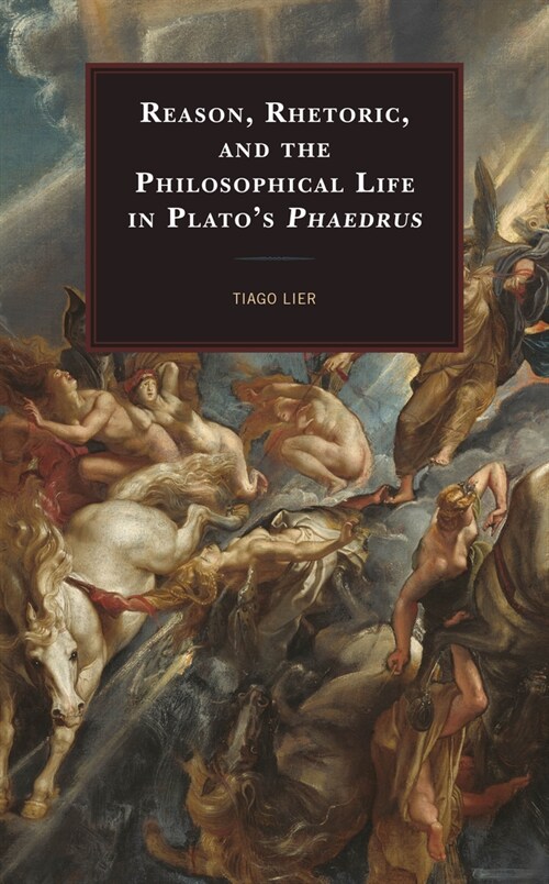 Reason, Rhetoric, and the Philosophical Life in Platos Phaedrus (Paperback)