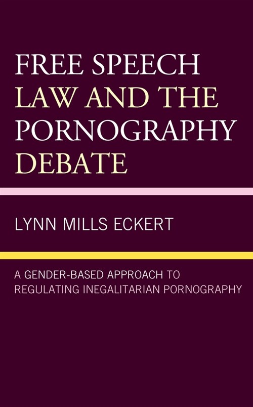 Free Speech Law and the Pornography Debate: A Gender-Based Approach to Regulating Inegalitarian Pornography (Paperback)