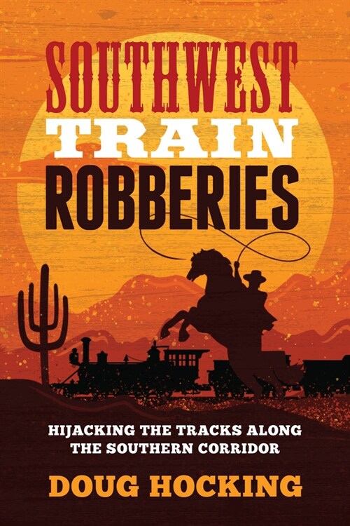 Southwest Train Robberies: Hijacking the Tracks Along the Southern Corridor (Paperback)
