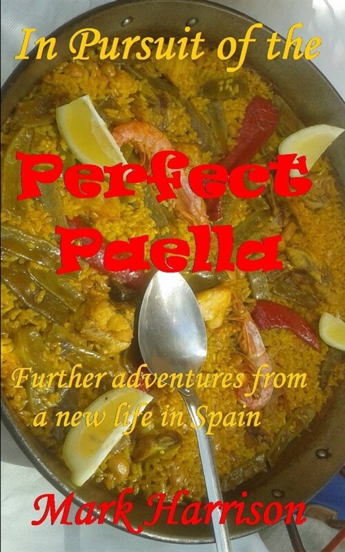 In Pursuit of the Perfect Paella: (Further adventures from a new life in Spain) (Paperback)