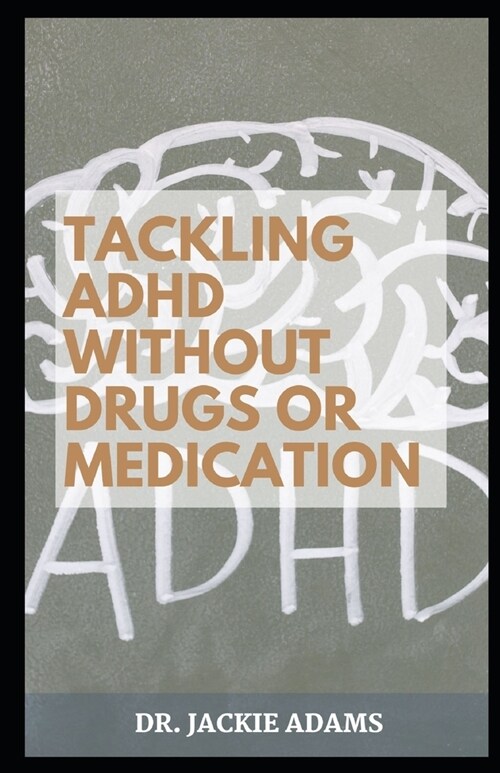 Tackling ADHD without Drugs or Medication: Skills and Exercises to Strengthen and Improve Focus, Motivation, and Confidence (Paperback)