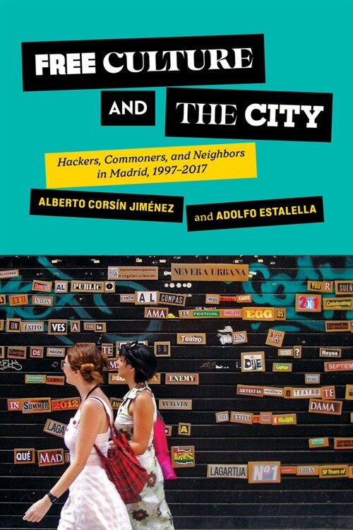 Free Culture and the City: Hackers, Commoners, and Neighbors in Madrid, 1997-2017 (Paperback)