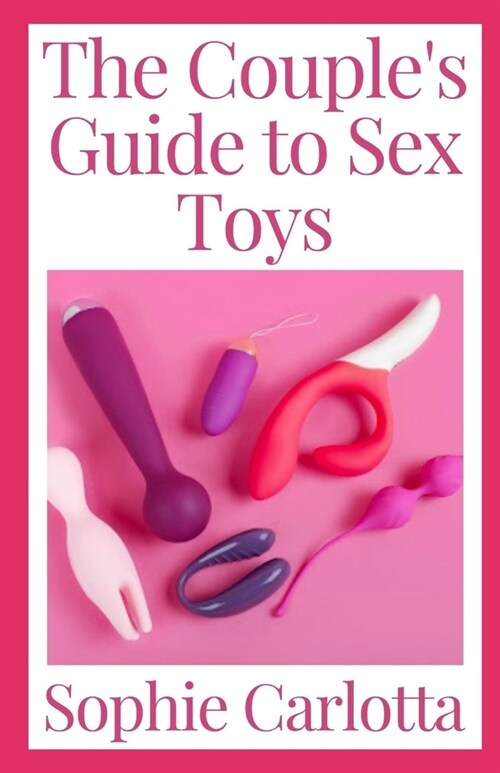 The Couples Guide to Sex Toys: The Complete Guide to Sex Toy for Mature Couples (Paperback)