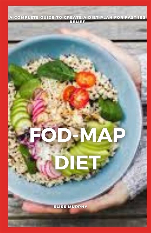 Fod-Map Diet: A Complete Guide to Create a Diet Plan for Fast Ibs Relief (Paperback)