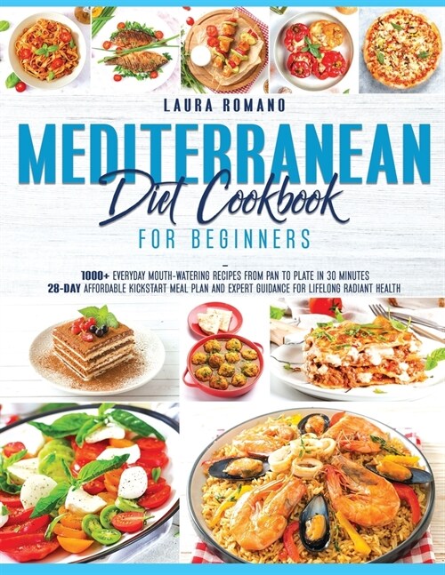 Mediterranean Diet Cookbook for Beginners: 1000+ Everyday Mouthwatering Recipes from Pan to Plate in 30 Minutes. 28-Day Affordable Kickstart Meal Plan (Paperback)