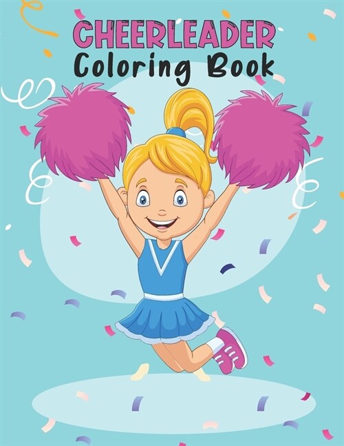 Cheerleader Coloring Book: Amazing Cheerleading Coloring Book For Preschoolers School Going Toddlers Girls Teens Boys Ages 4-12. Perfect Gift For (Paperback)