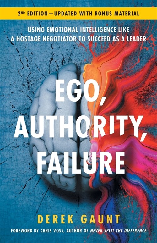 Ego, Authority, Failure: Using Emotional Intelligence like a Hostage Negotiator to Succeed as a Leader - 2nd Edition (Paperback)