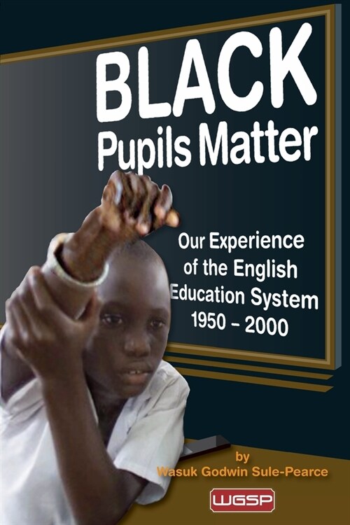 Black Pupils Matter : Our Experience Of The English Education System 1950 - 2000 (Paperback)