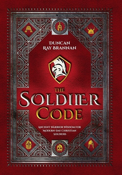 The Soldier Code: Ancient Warrior Wisdom for Modern-Day Christian Soldiers (Hardcover)