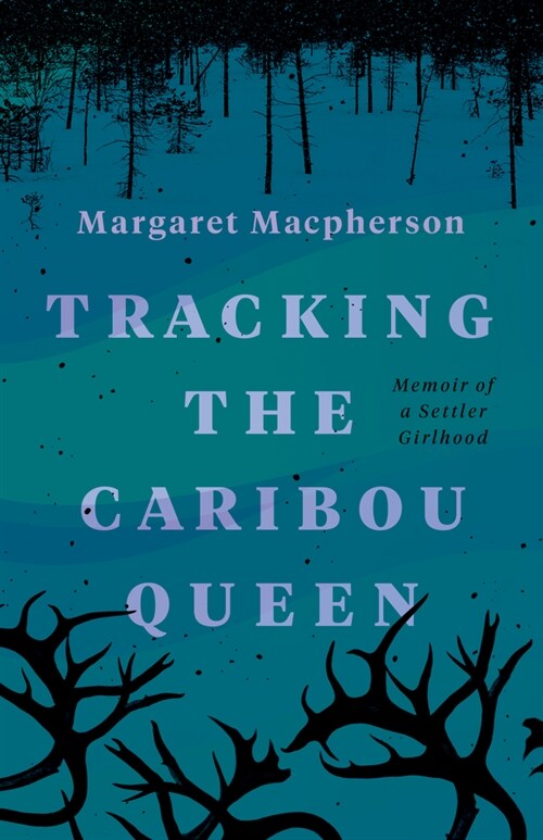 Tracking the Caribou Queen: Memoir of a Settler Girlhood (Paperback)