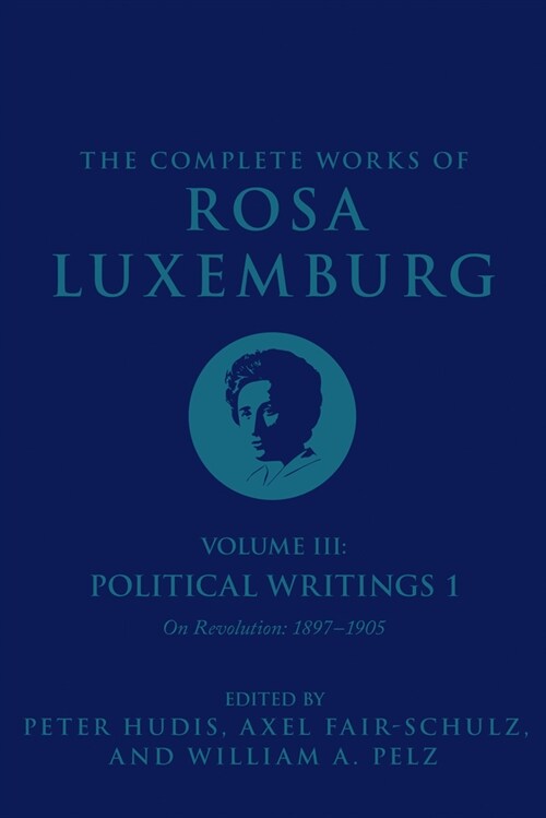 The Complete Works of Rosa Luxemburg Volume III : Political Writings 1, On Revolution 1897–1905 (Paperback)