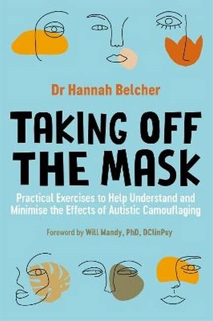 Taking Off the Mask : Practical Exercises to Help Understand and Minimise the Effects of Autistic Camouflaging (Paperback)