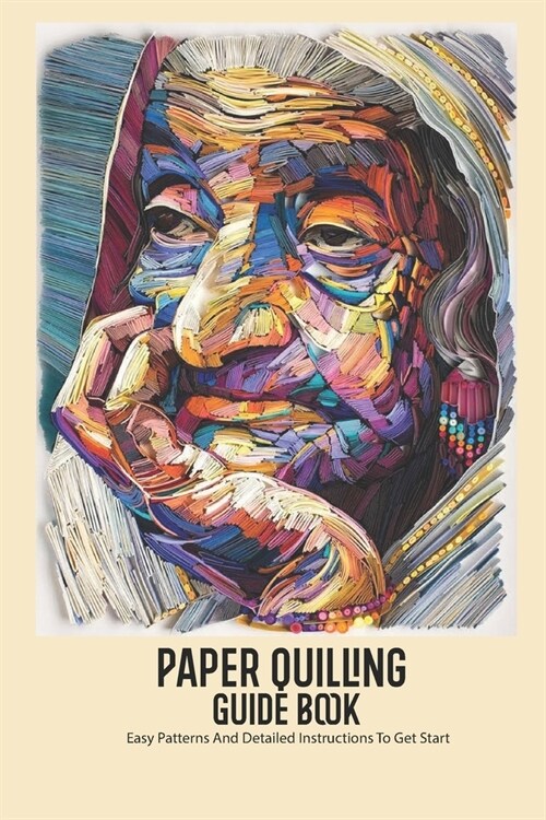 Paper Quilling Guide Book: Easy Patterns And Detailed Instructions To Get Start (Paperback)