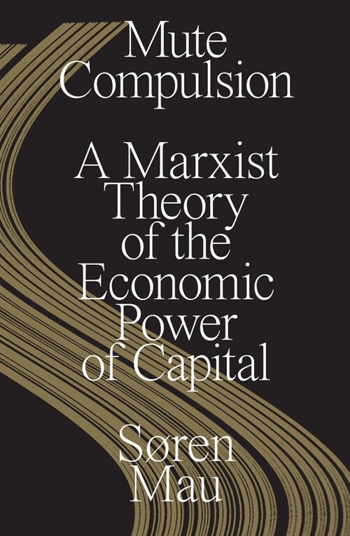 Mute Compulsion : A Marxist Theory of the Economic Power of Capital (Paperback)