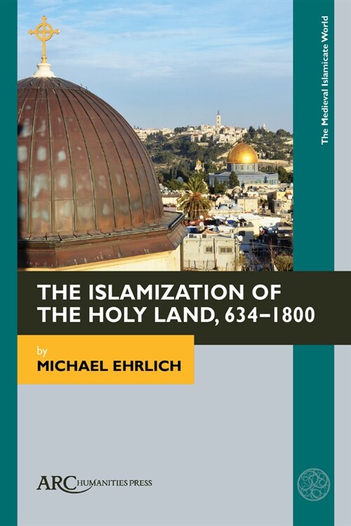 The Islamization of the Holy Land, 634-1800 (Hardcover)