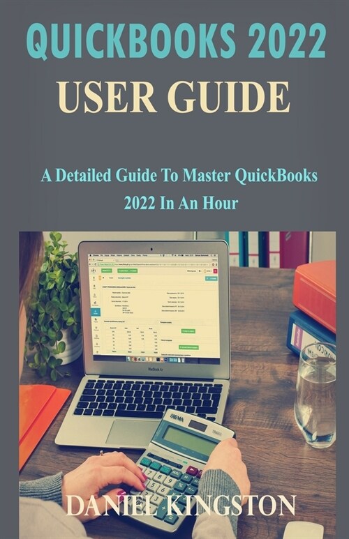 Quickbooks 2022 User Guide: A Detailed Guide to Master QuickBooks 2022 in an Hour (Paperback)