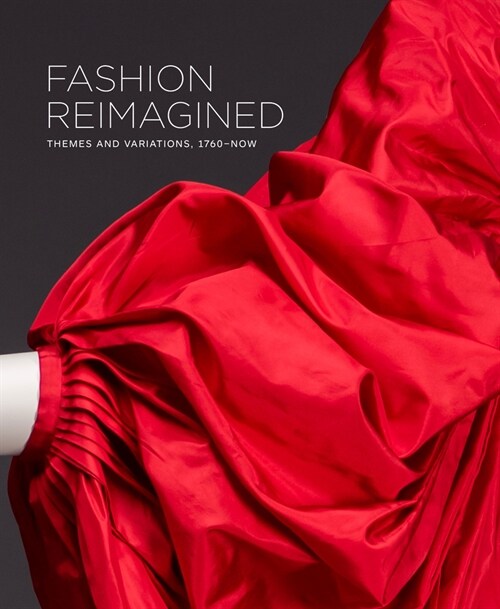 Fashion Reimagined : Themes and Variations 1700-Now (Hardcover)