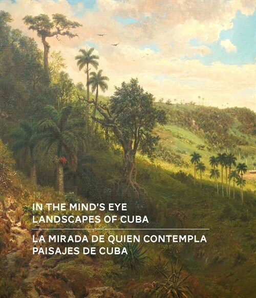 In the Minds Eye / La Mirada de Quien Contempla : Landscapes of Cuba / Paisajes de Cuba (English/Spanish Bilingual Edition) (Hardcover)