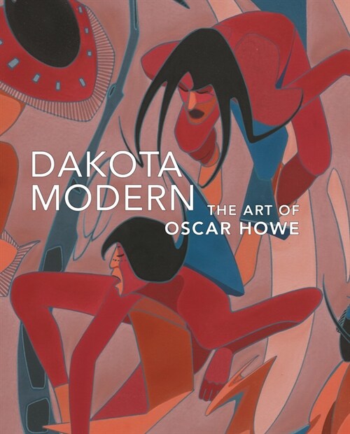 Dakota Modern: The Art of Oscar Howe (Hardcover)
