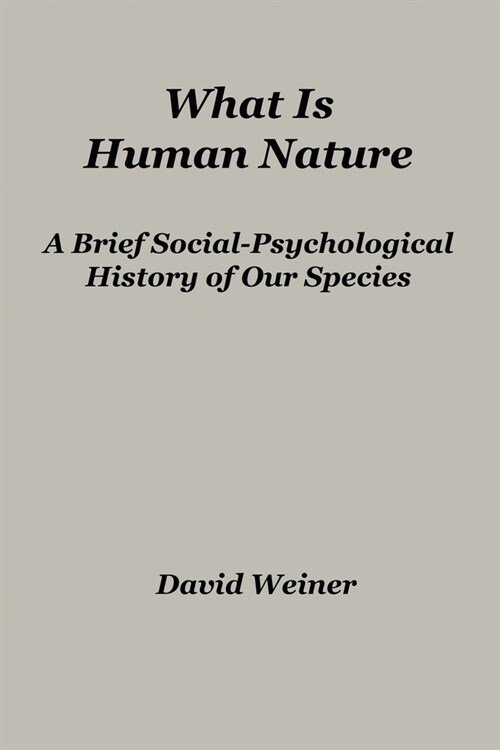 What Is Human Nature: A Brief Social-Psychological History of Our Species (Paperback)