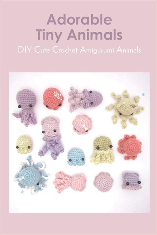 Adorable Tiny Animals: DIY Cute Crochet Amigurumi Animals (Paperback)