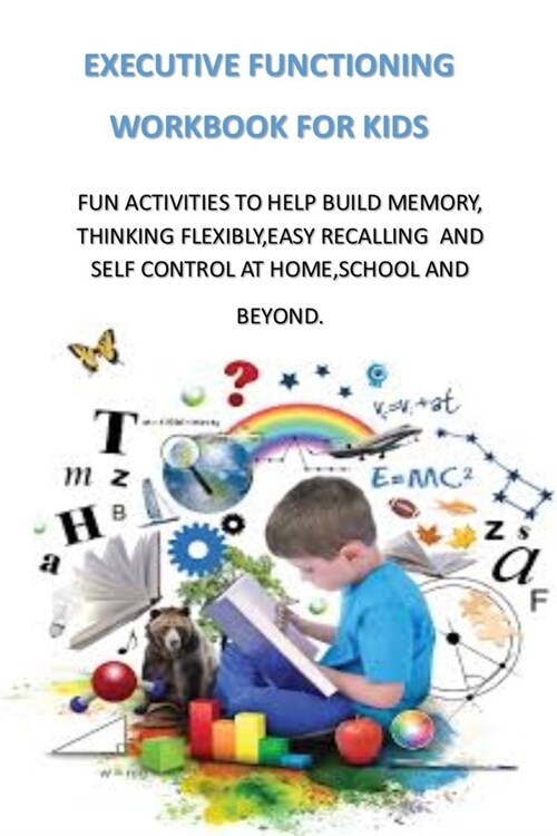 Executive Functioning Workbook for Kids: Fun Activities to Help Build Memory, Thinking Flexibly, Easy Recalling and Self Control at Home, School and B (Paperback)
