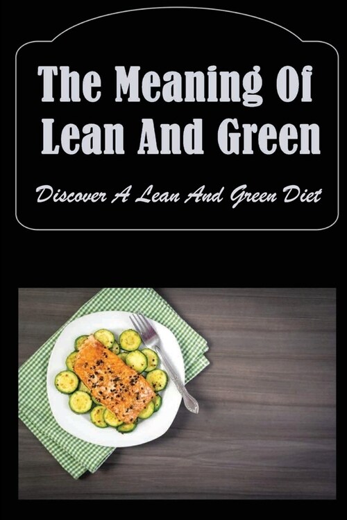 The Meaning Of Lean And Green: Discover A Lean And Green Diet (Paperback)