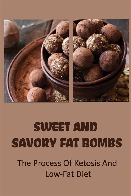 Sweet And Savory Fat Bombs: The Process Of Ketosis And Low-Fat Diet (Paperback)